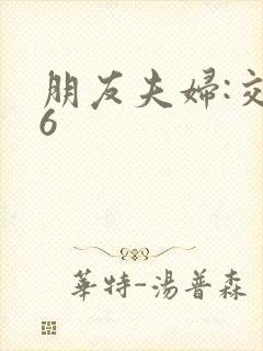 朋友夫妇:交换6