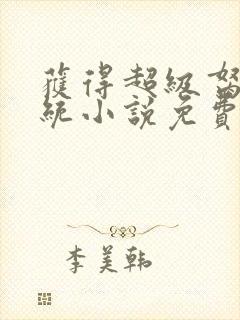 获得超级胬肉系统小说免费