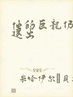 他的巨龙仍不肯退出