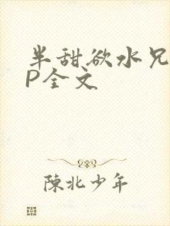 半甜欲水兄妹NP全文