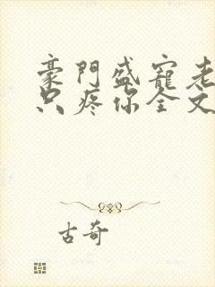 豪门盛宠老婆我只疼你全文免费阅读