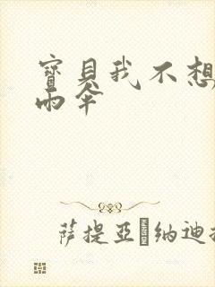 宝贝我不想带小雨伞