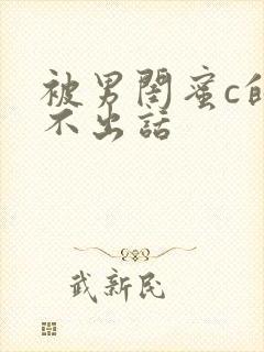 被男闺蜜c的说不出话