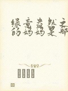 绿意盎然之小东的妈妈是哪个作者