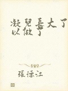 凝儿长大了 可以做了