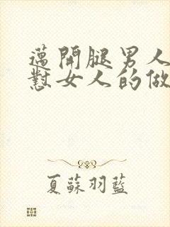 迈开腿男人往里怼女人的做法