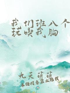 我们班八个男生玩吃我胸