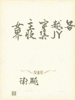 女主穿越各个世界收集JY