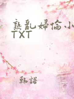 熟乱妇伦小说网TXT