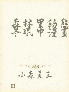 森林里的熊先生冬眠中漫画未删减