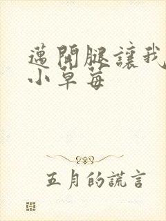 迈开腿让我吃你小草莓