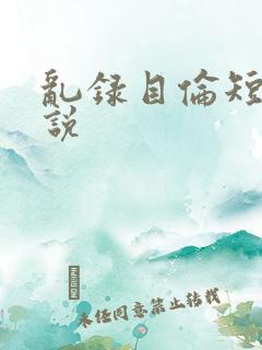 乱录目伦短篇小说