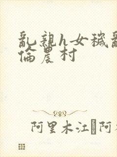 乱亲h女秽乱常伦农村