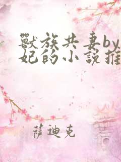 兽族共妻by黛妃的小说推荐