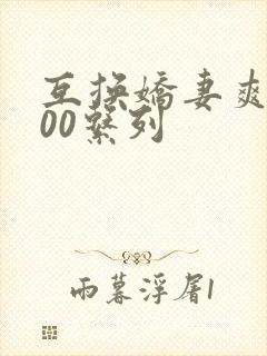 互换娇妻爽文100系列