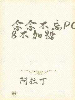 念念不忘PO18不加糖