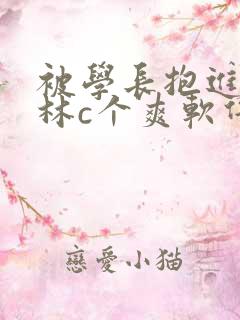 被学长抱进小树林c个爽软件