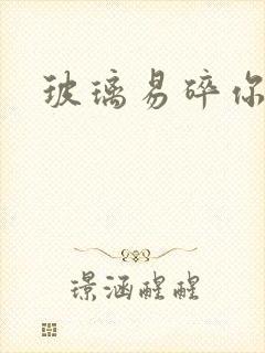 玻璃易碎你易散