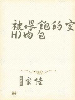 被喂饱的室友(H)肉包