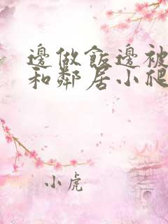 边做饭边被躁我和邻居小爬爬