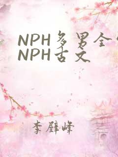 NPH多男全处NPH古文