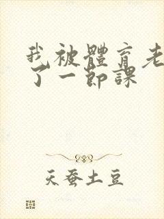 我被体育老师c了一节课