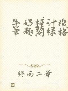 牛奶榨汁机po笔趣阁绿格子