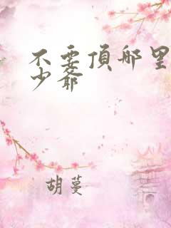 不要顶哪里好涨少爷