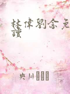 林伟刘念免费阅读