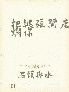 把腿张开老子臊烂你