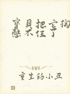 宝贝把它掏出来憋不住了