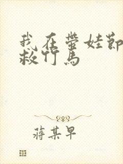 我在带娃节目拯救竹马