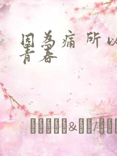 因为痛 所以叫青春