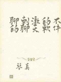 聊刺激的不封号的聊天软件免费