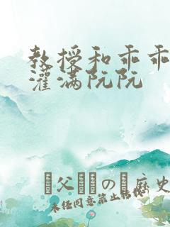 教授和乖乖女H灌满阮阮