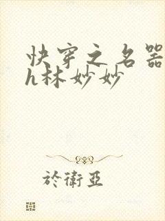 快穿之名器尤物h林妙妙