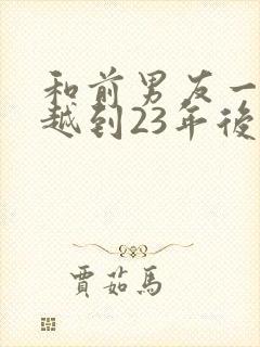 和前男友一起穿越到23年后