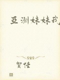 亚洲妹妹我爱你