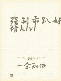 强制乖趴好灌浓精h1v1