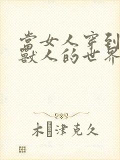 当女人穿到男男兽人的世界