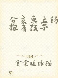 公交车上的诗绵抱着孩子