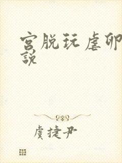 宫脱玩虐卵巢小说