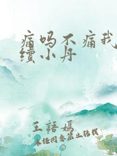 痛吗不痛我就继续小丹