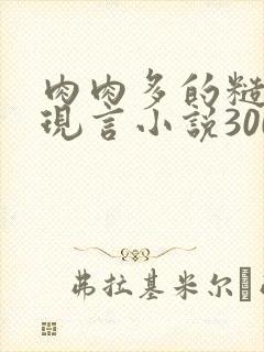 肉肉多的糙汉文现言小说300字