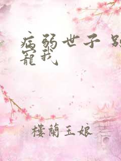 病弱世子 别太宠我
