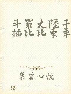 斗罗大陆千寻疾插比比东车文