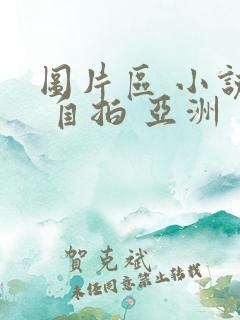 图片区 小说区 自拍 亚洲