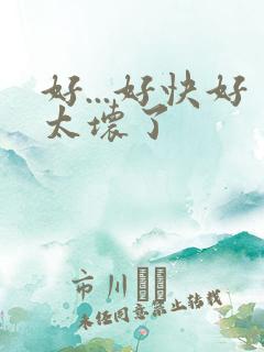 好...好快好太坏了