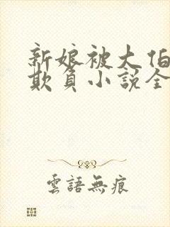 新娘被大伯轮流欺负小说全文免费