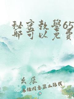 秘密教学65在哪可以免费阅读